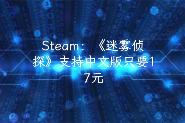 Steam：《迷雾侦探》支持中文版只要17元