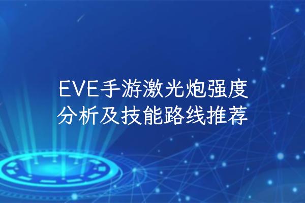 EVE手游激光炮强度分析及技能路线推荐