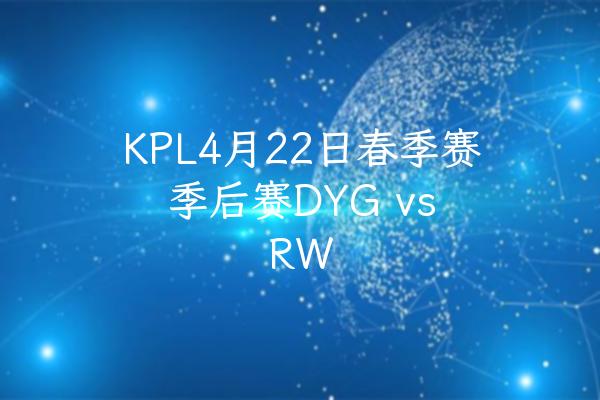 KPL4月22日春季赛季后赛DYG vs RW